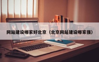 高唐网站建设哪家好北京（北京网站建设哪家强）